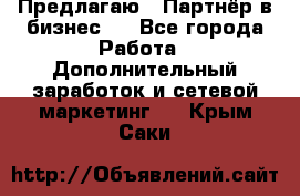 Предлагаю : Партнёр в бизнес   - Все города Работа » Дополнительный заработок и сетевой маркетинг   . Крым,Саки